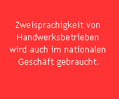 Zweisprachigkeit von 
Handwerksbetrieben 
wird auch im nationalen 
Gesch�ft gebraucht.